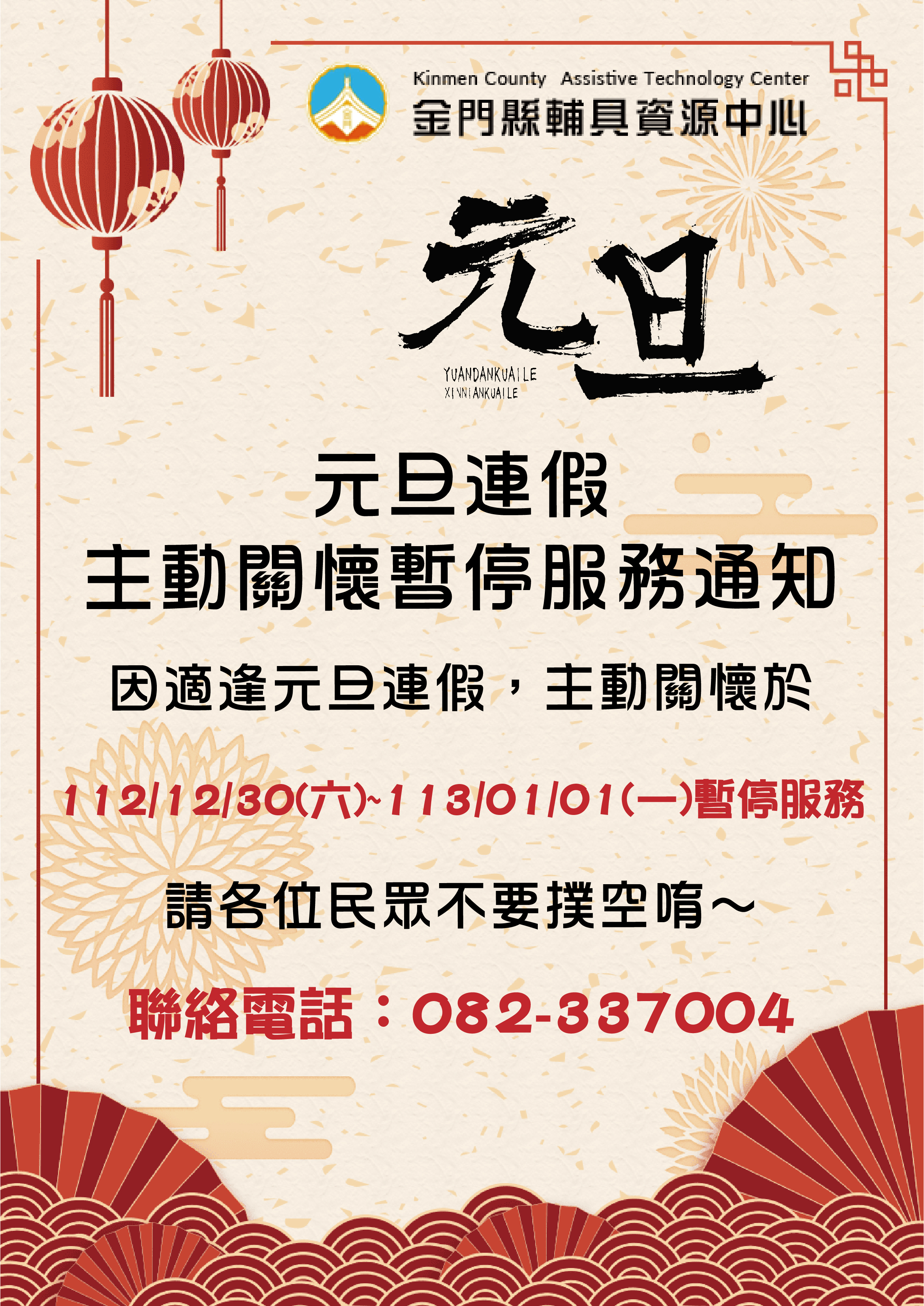 親愛的各位民眾: 因應112/12/30(六)至113/01/01(一)適逢元旦連假,主動關懷於112/12/30(六)暫停接受預約服務,112/12/30(六)至113/01/01(一) 主動關懷將暫停服務, 請各位民眾不要撲空唷!